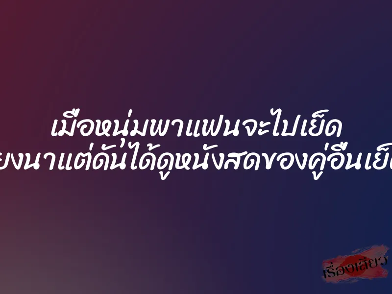 เมื่อหนุ่มพาแฟนจะไปเย็ด ที่เถียงนาแต่ดันได้ดูหนังสดของคู่อื่นเย็ดกัน 1 เมื่อหนุ่มพาแฟนจะไปเย็ด ที่เถียงนาแต่ดันได้ดูหนังสดของคู่อื่นเย็ดกัน