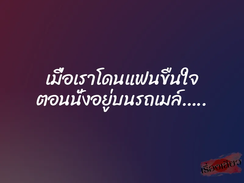 เมื่อเราโดนแฟนขืนใจ ตอนนั่งอยู่บนรถเมล์….. 10 เมื่อเราโดนแฟนขืนใจ ตอนนั่งอยู่บนรถเมล์…..