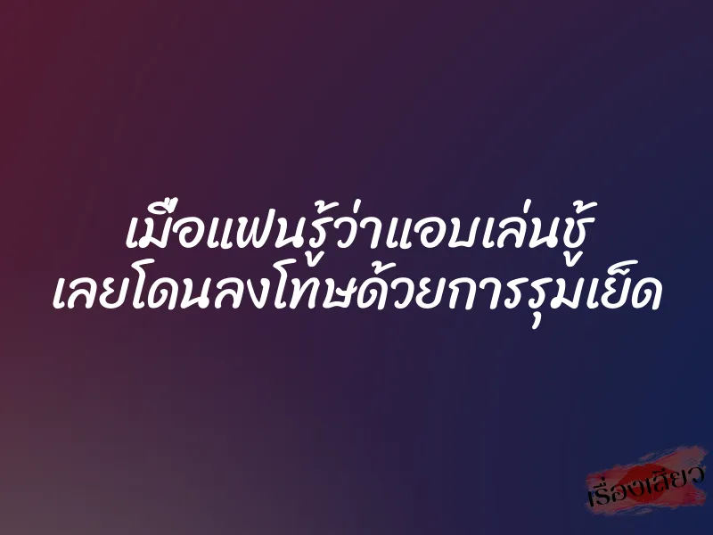 เมื่อแฟนรู้ว่าแอบเล่นชู้ เลยโดนลงโทษด้วยการรุมเย็ด 1 เมื่อแฟนรู้ว่าแอบเล่นชู้ เลยโดนลงโทษด้วยการรุมเย็ด