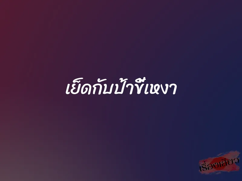 เย็ดกับป้าขี้เหงา 1 เย็ดกับป้าขี้เหงา