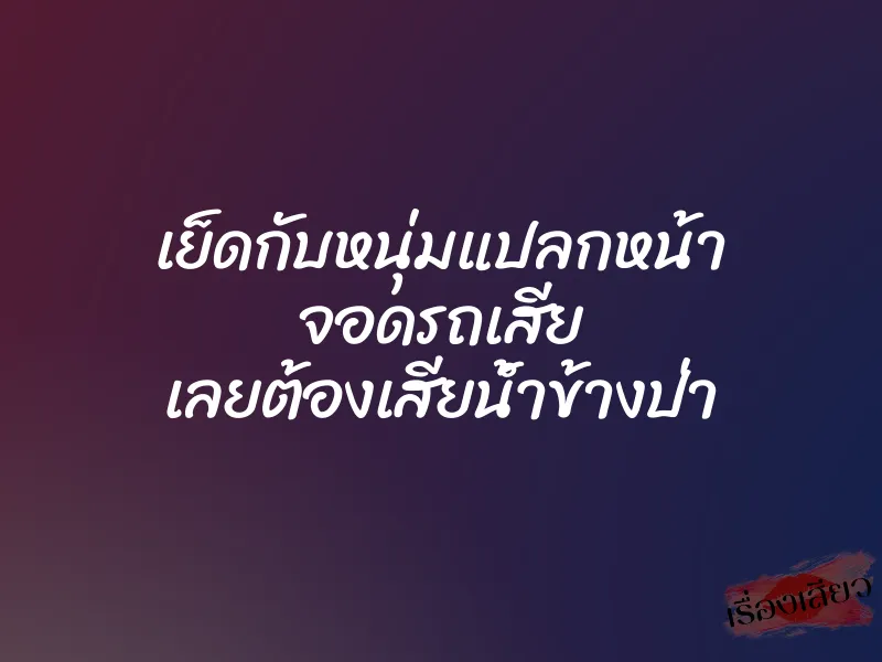 เย็ดกับหนุ่มแปลกหน้า จอดรถเสีย เลยต้องเสียน้ำข้างป่า 1 เย็ดกับหนุ่มแปลกหน้า จอดรถเสีย เลยต้องเสียน้ำข้างป่า