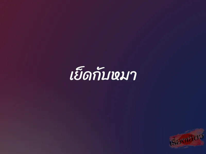 เย็ดกับหมา 1 เย็ดกับหมา