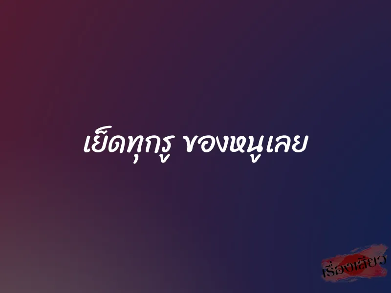 เย็ดทุกรู ของหนูเลย 1 เย็ดทุกรู ของหนูเลย