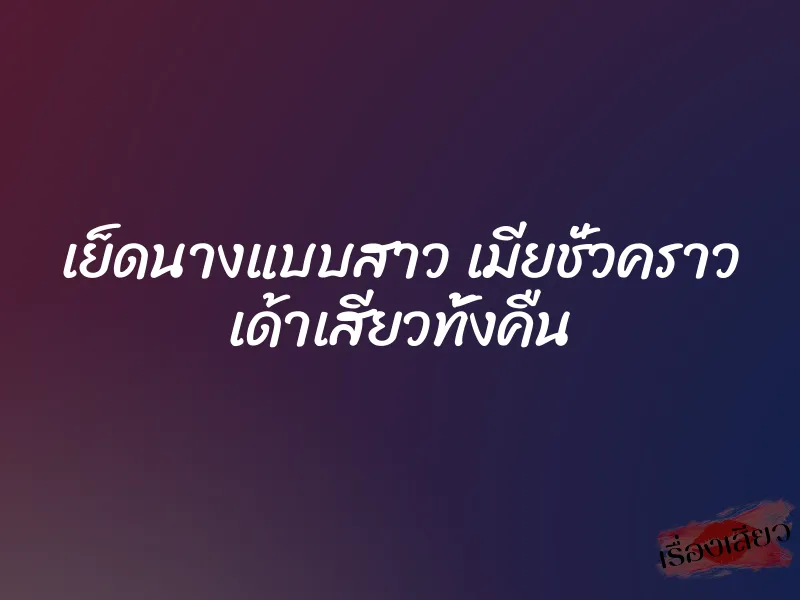 เย็ดนางแบบสาว เมียชั่วคราว เด้าเสียวทั้งคืน 1 เย็ดนางแบบสาว เมียชั่วคราว เด้าเสียวทั้งคืน