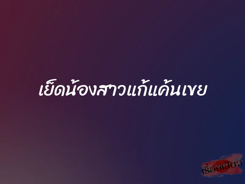 เย็ดน้องสาวแก้แค้นเขย 1 เย็ดน้องสาวแก้แค้นเขย
