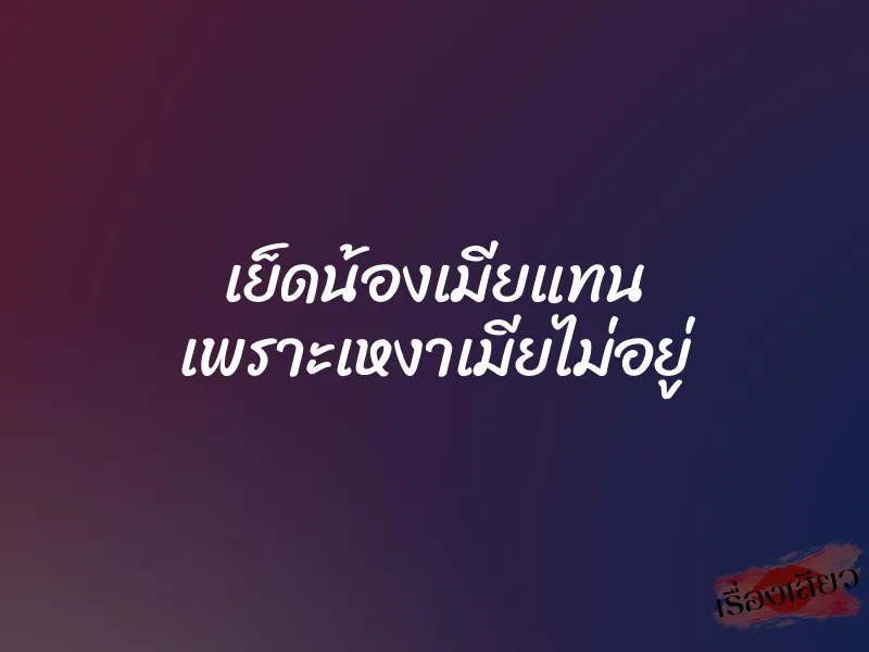 เย็ดน้องเมียแทน เพราะเหงาเมียไม่อยู่ 1 เย็ดน้องเมียแทน เพราะเหงาเมียไม่อยู่