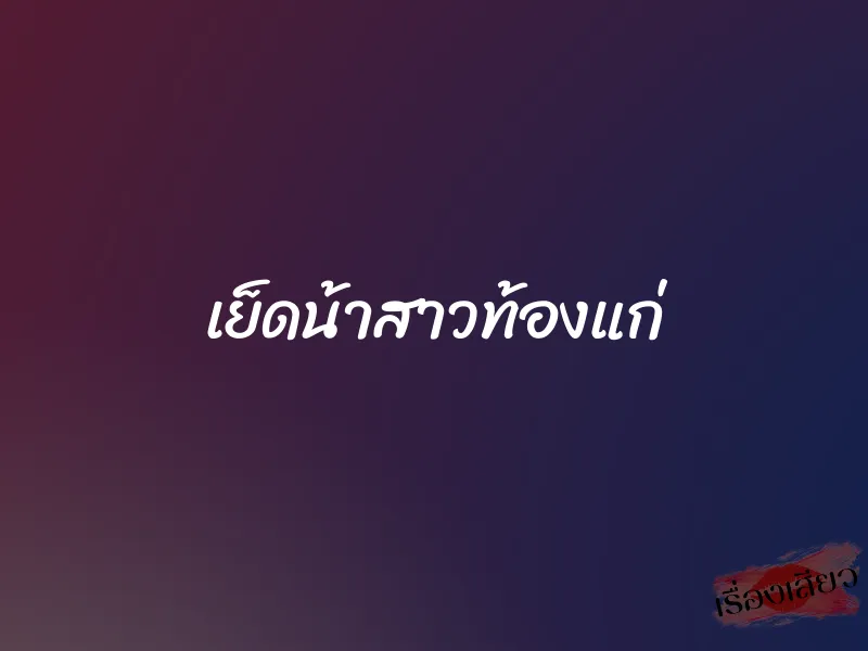เย็ดน้าสาวท้องแก่ 1 เย็ดน้าสาวท้องแก่