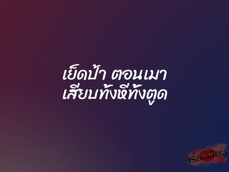 เย็ดป้า ตอนเมา เสียบทั้งหีทั้งตูด 1 เย็ดป้า ตอนเมา เสียบทั้งหีทั้งตูด