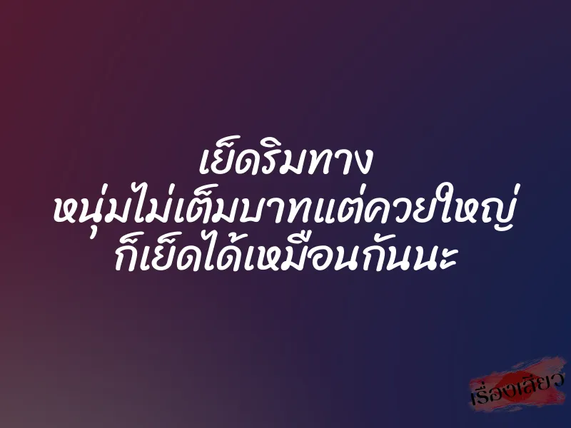 เย็ดริมทาง หนุ่มไม่เต็มบาทแต่ควยใหญ่ ก็เย็ดได้เหมือนกันนะ 1 เย็ดริมทาง หนุ่มไม่เต็มบาทแต่ควยใหญ่ ก็เย็ดได้เหมือนกันนะ