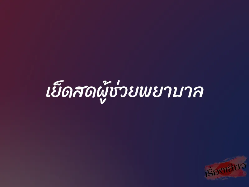 เย็ดสดผู้ช่วยพยาบาล 1 เย็ดสดผู้ช่วยพยาบาล