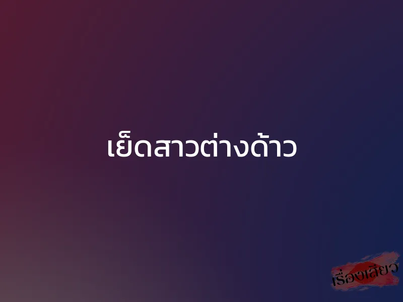 เย็ดสาวต่างด้าว 1 เย็ดสาวต่างด้าว