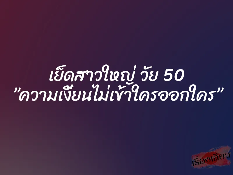 เย็ดสาวใหญ่ วัย 50 ”ความเงี้ยนไม่เข้าใครออกใคร” 1 เย็ดสาวใหญ่ วัย 50 ”ความเงี้ยนไม่เข้าใครออกใคร”