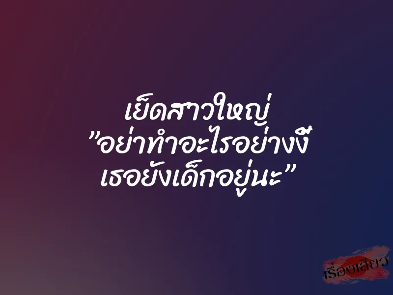 เย็ดสาวใหญ่ ”อย่าทำอะไรอย่างงี้ เธอยังเด็กอยู่นะ” 1 เย็ดสาวใหญ่ ”อย่าทำอะไรอย่างงี้ เธอยังเด็กอยู่นะ”