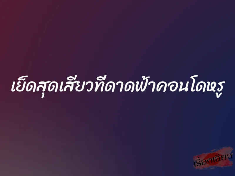เย็ดสุดเสียวที่ดาดฟ้าคอนโดหรู 1 เย็ดสุดเสียวที่ดาดฟ้าคอนโดหรู