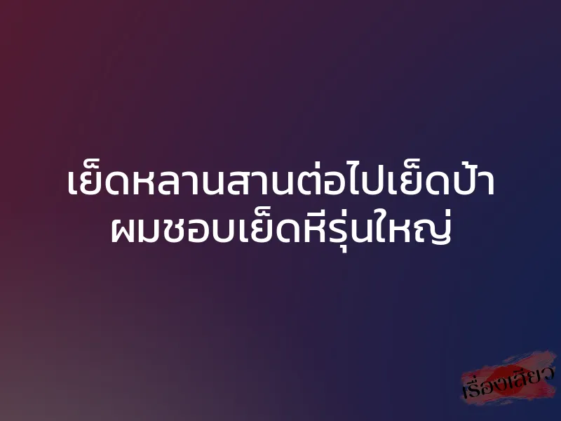 เย็ดหลานสานต่อไปเย็ดป้า ผมชอบเย็ดหีรุ่นใหญ่ 1 เย็ดหลานสานต่อไปเย็ดป้า ผมชอบเย็ดหีรุ่นใหญ่