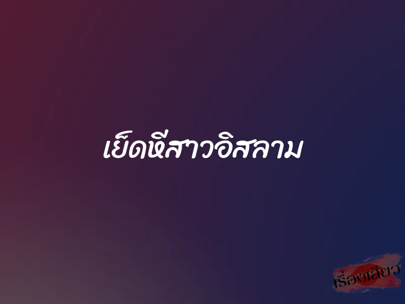 เย็ดหีสาวอิสลาม 1 เย็ดหีสาวอิสลาม