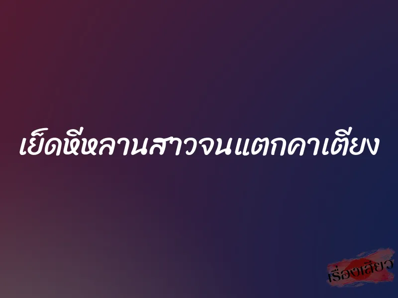 เย็ดหีหลานสาวจนแตกคาเตียง 1 เย็ดหีหลานสาวจนแตกคาเตียง