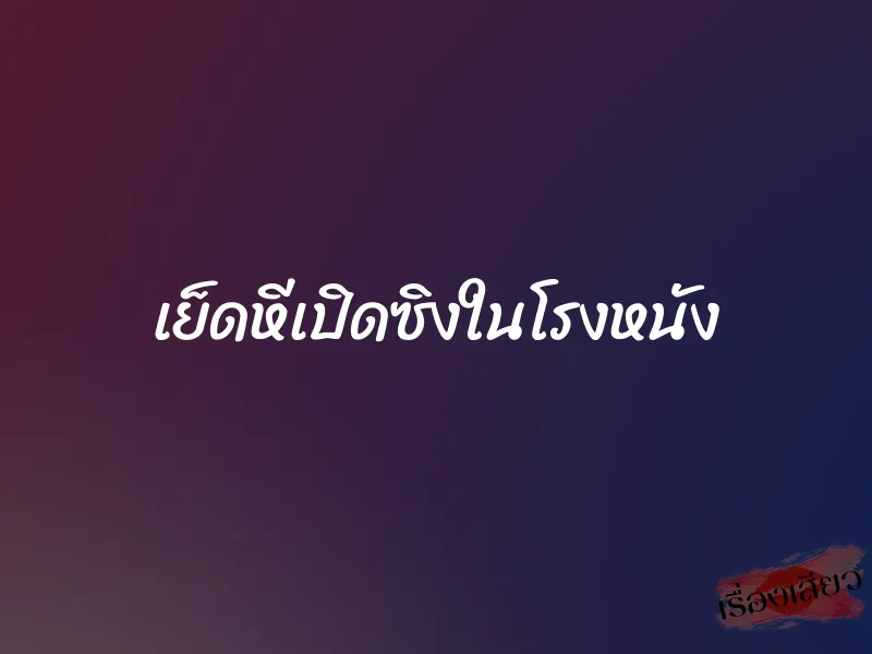 เย็ดหีเปิดซิงในโรงหนัง 1 เย็ดหีเปิดซิงในโรงหนัง