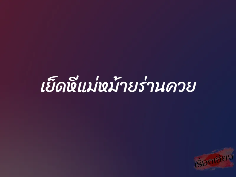 เย็ดหีแม่หม้ายร่านควย 1 เย็ดหีแม่หม้ายร่านควย