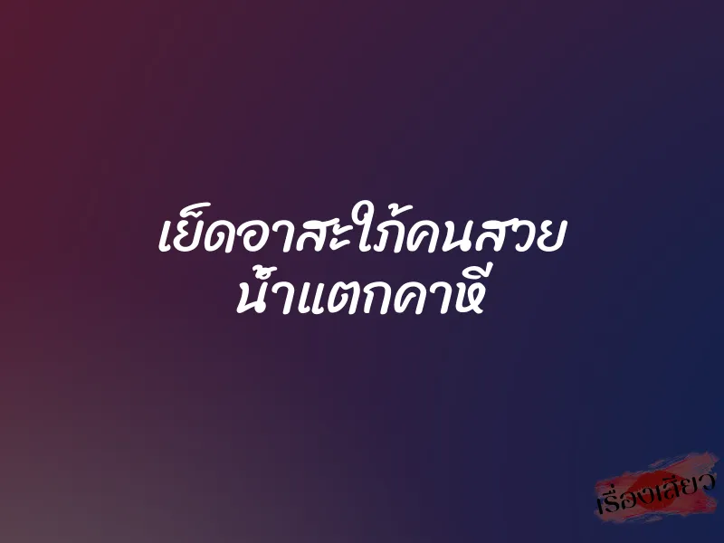 เย็ดอาสะใภ้คนสวย น้ำแตกคาหี 5 เย็ดอาสะใภ้คนสวย น้ำแตกคาหี