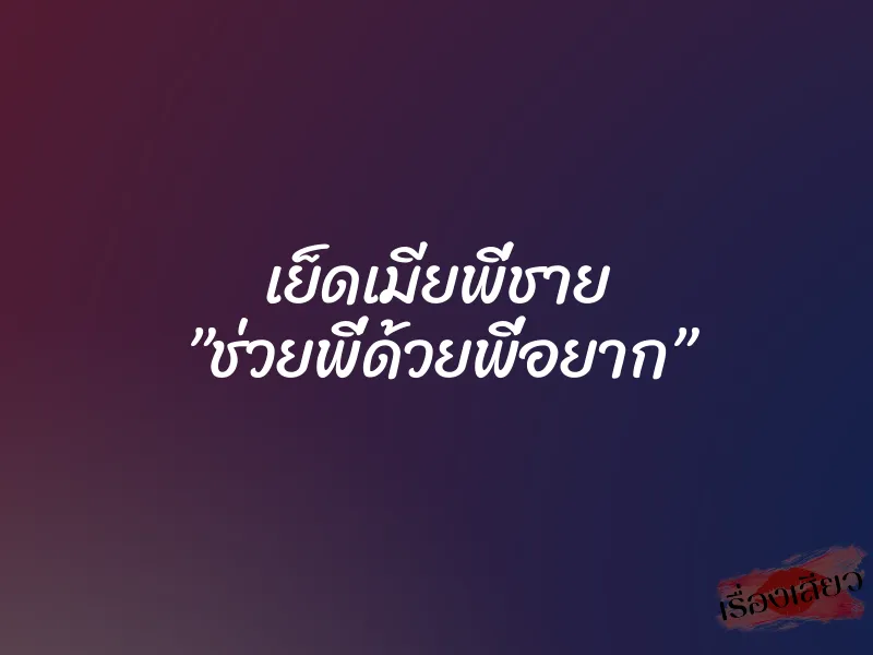 เย็ดเมียพี่ชาย ”ช่วยพี่ด้วยพี่อยาก” 1 เย็ดเมียพี่ชาย ”ช่วยพี่ด้วยพี่อยาก”