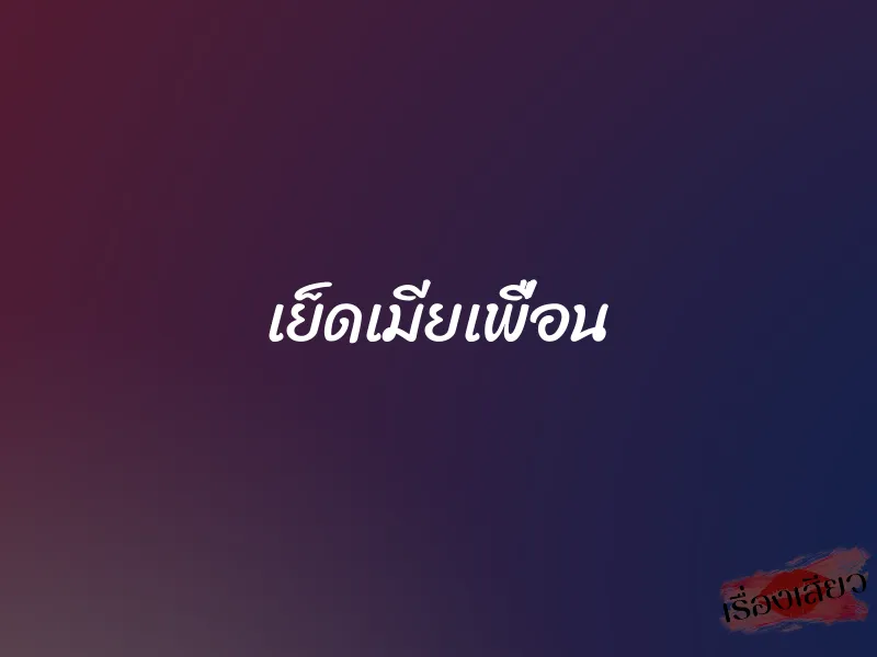 เย็ดเมียเพื่อน 1 เย็ดเมียเพื่อน