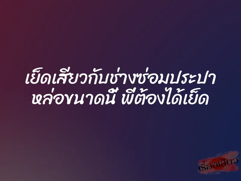 เย็ดเสียวกับช่างซ่อมประปา หล่อขนาดนี้ พี่ต้องได้เย็ด 1 เย็ดเสียวกับช่างซ่อมประปา หล่อขนาดนี้ พี่ต้องได้เย็ด