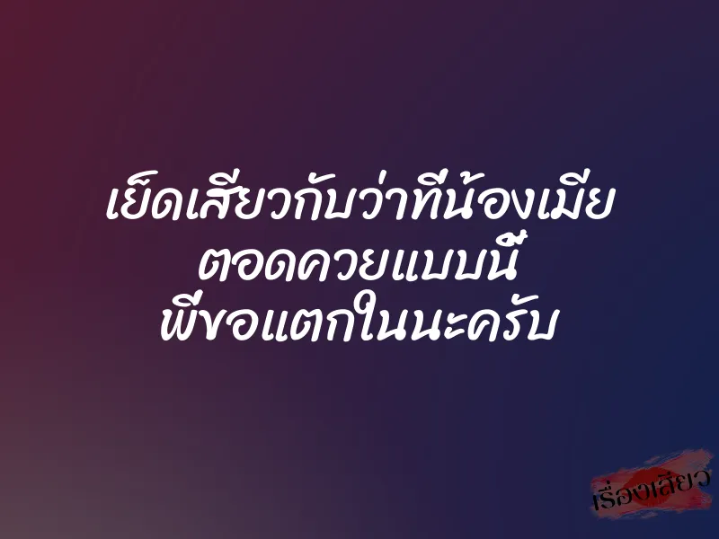 เย็ดเสียวกับว่าที่น้องเมีย ตอดควยแบบนี้ พี่ขอแตกในนะครับ 1 เย็ดเสียวกับว่าที่น้องเมีย ตอดควยแบบนี้ พี่ขอแตกในนะครับ