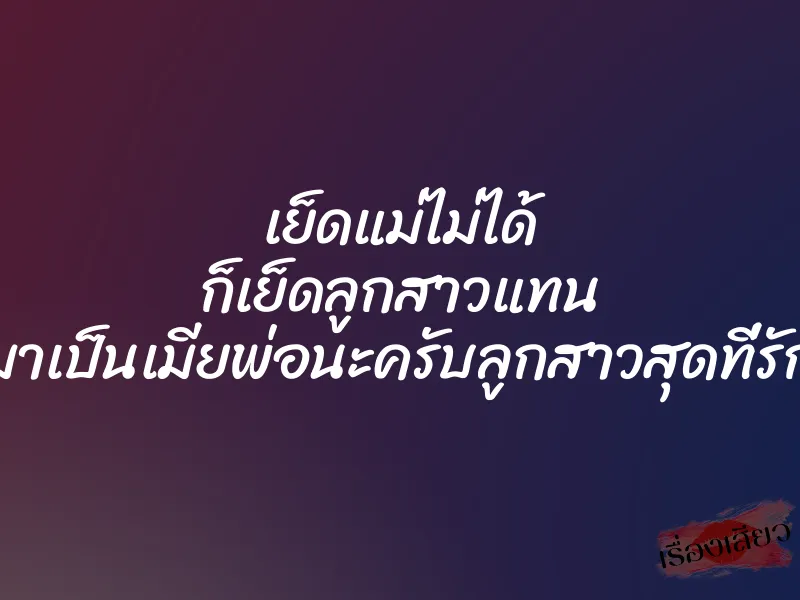 เย็ดแม่ไม่ได้ ก็เย็ดลูกสาวแทน มาเป็นเมียพ่อนะครับลูกสาวสุดที่รัก 1 เย็ดแม่ไม่ได้ ก็เย็ดลูกสาวแทน มาเป็นเมียพ่อนะครับลูกสาวสุดที่รัก
