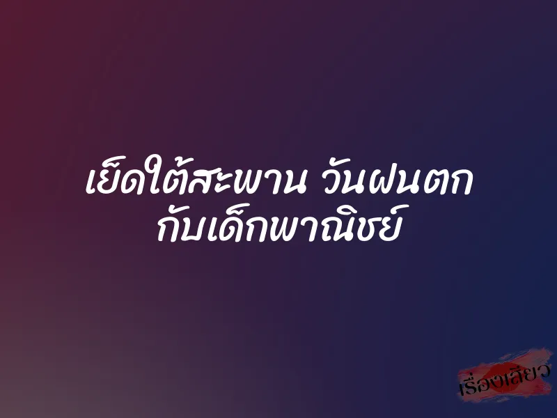 เย็ดใต้สะพาน วันฝนตก กับเด็กพาณิชย์ 1 เย็ดใต้สะพาน วันฝนตก กับเด็กพาณิชย์