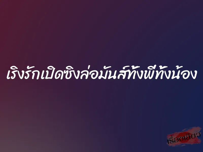 เริงรักเปิดซิงล่อมันส์ทั้งพี่ทั้งน้อง 1 เริงรักเปิดซิงล่อมันส์ทั้งพี่ทั้งน้อง