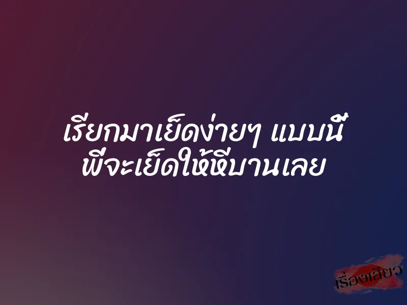 เรียกมาเย็ดง่ายๆ แบบนี้ พี่จะเย็ดให้หีบานเลย 1 เรียกมาเย็ดง่ายๆ แบบนี้ พี่จะเย็ดให้หีบานเลย