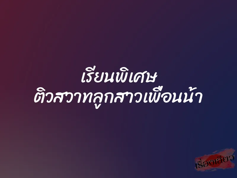 เรียนพิเศษ ติวสวาทลูกสาวเพื่อนน้า 1 เรียนพิเศษ ติวสวาทลูกสาวเพื่อนน้า