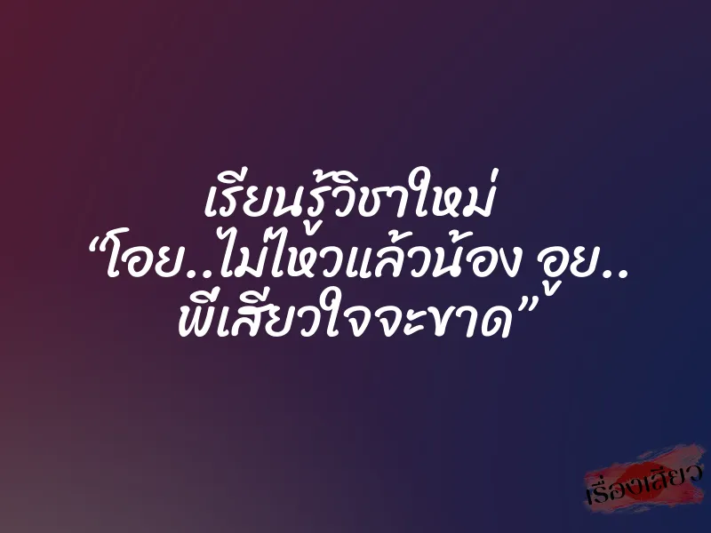 เรียนรู้วิชาใหม่ “โอย..ไม่ไหวแล้วน้อง อูย.. พี่เสียวใจจะขาด” 8 เรียนรู้วิชาใหม่ “โอย..ไม่ไหวแล้วน้อง อูย.. พี่เสียวใจจะขาด”