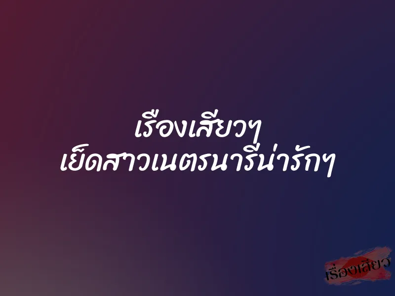 เรืองเสียวๆ เย็ดสาวเนตรนารีน่ารักๆ 1 เรืองเสียวๆ เย็ดสาวเนตรนารีน่ารักๆ