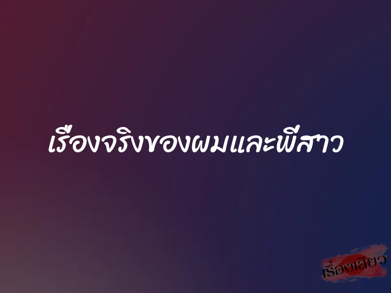 เรื่องจริงของผมและพี่สาว 9 เรื่องจริงของผมและพี่สาว