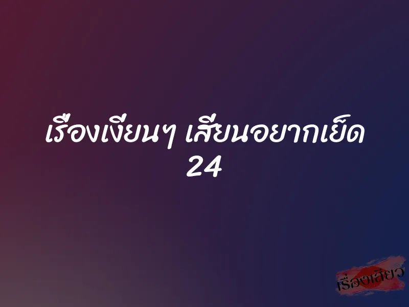 เรื่องเงี่ยนๆ เสี่ยนอยากเย็ด 24 1 เรื่องเงี่ยนๆ เสี่ยนอยากเย็ด 24