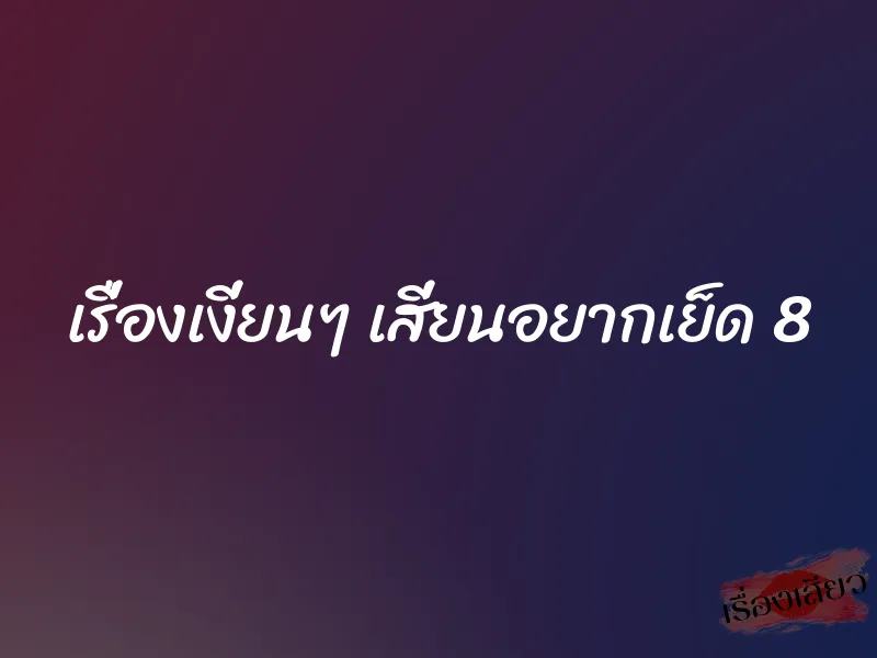 เรื่องเงี่ยนๆ เสี่ยนอยากเย็ด 8 1 เรื่องเงี่ยนๆ เสี่ยนอยากเย็ด 8