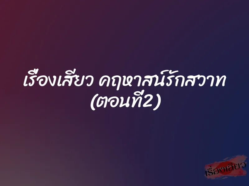 เรื่องเสียว คฤหาสน์รักสวาท (ตอนที่2) 1 เรื่องเสียว คฤหาสน์รักสวาท (ตอนที่2)