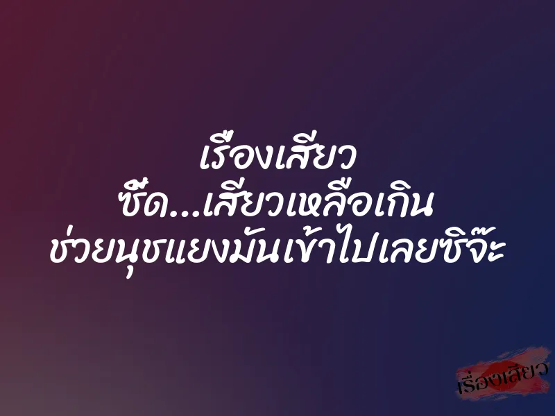 เรื่องเสียว ซี้ด…เสียวเหลือเกิน ช่วยนุชแยงมันเข้าไปเลยซิจ๊ะ 1 เรื่องเสียว ซี้ด…เสียวเหลือเกิน ช่วยนุชแยงมันเข้าไปเลยซิจ๊ะ