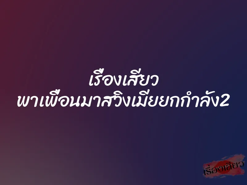 เรื่องเสียว พาเพื่อนมาสวิงเมียยกกำลัง2 1 เรื่องเสียว พาเพื่อนมาสวิงเมียยกกำลัง2