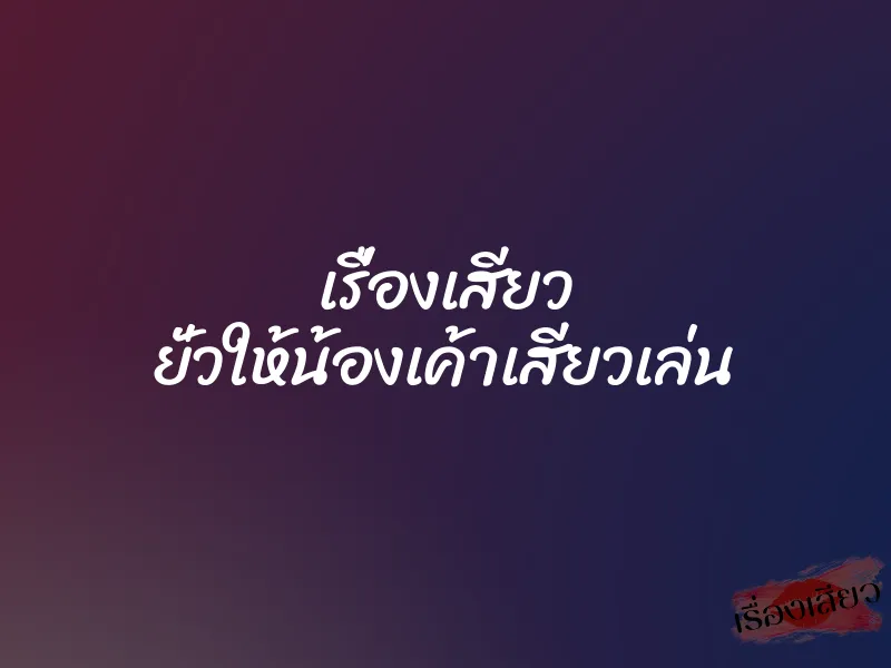 เรื่องเสียว ยั่วให้น้องเค้าเสียวเล่น 6 เรื่องเสียว ยั่วให้น้องเค้าเสียวเล่น