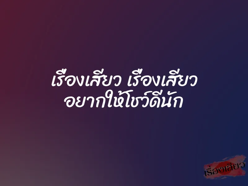 เรื่องเสียว เรื่องเสียว อยากให้โชว์ดีนัก 1 เรื่องเสียว เรื่องเสียว อยากให้โชว์ดีนัก