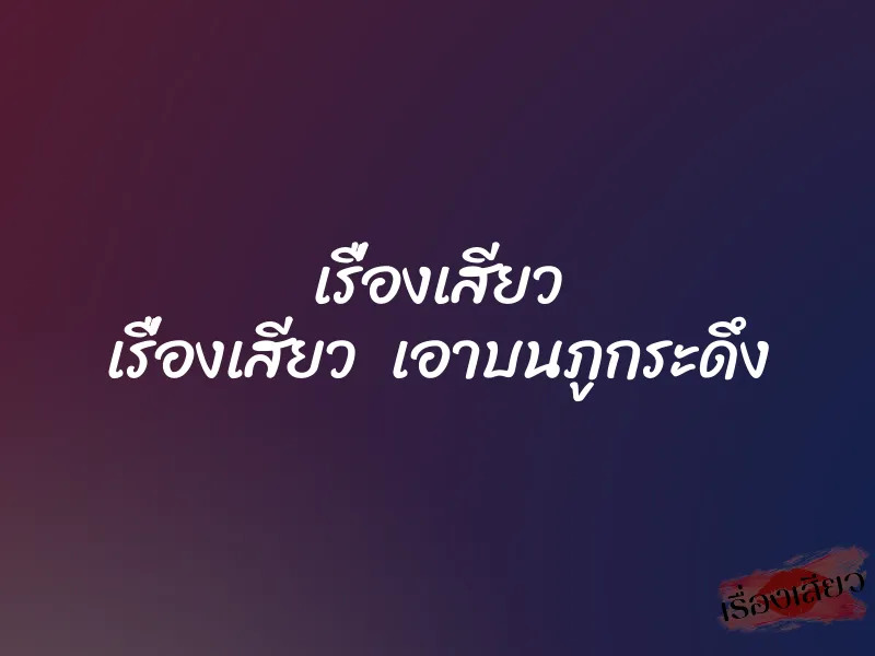 เรื่องเสียว เรื่องเสียว เอาบนภูกระดึง 1 เรื่องเสียว เรื่องเสียว เอาบนภูกระดึง
