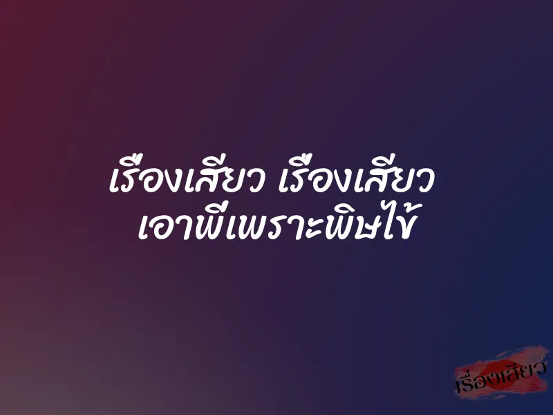 เรื่องเสียว เรื่องเสียว เอาพี่เพราะพิษไข้ 5 เรื่องเสียว เรื่องเสียว เอาพี่เพราะพิษไข้