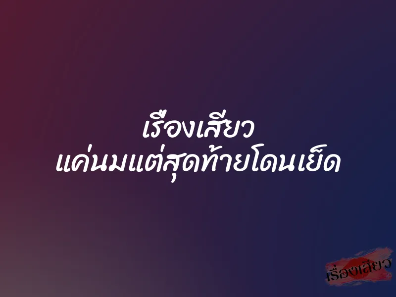 เรื่องเสียว แค่นมแต่สุดท้ายโดนเย็ด 1 เรื่องเสียว แค่นมแต่สุดท้ายโดนเย็ด
