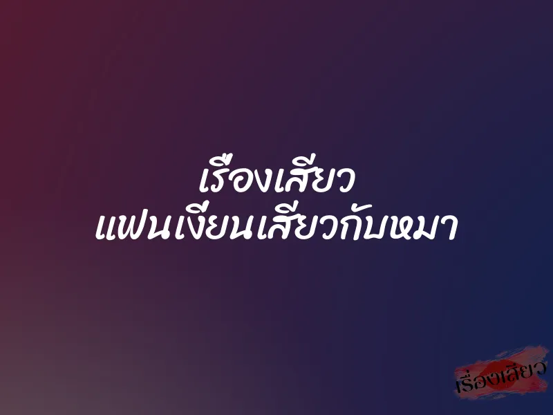 เรื่องเสียว แฟนเงี่ยนเสียวกับหมา 1 เรื่องเสียว แฟนเงี่ยนเสียวกับหมา