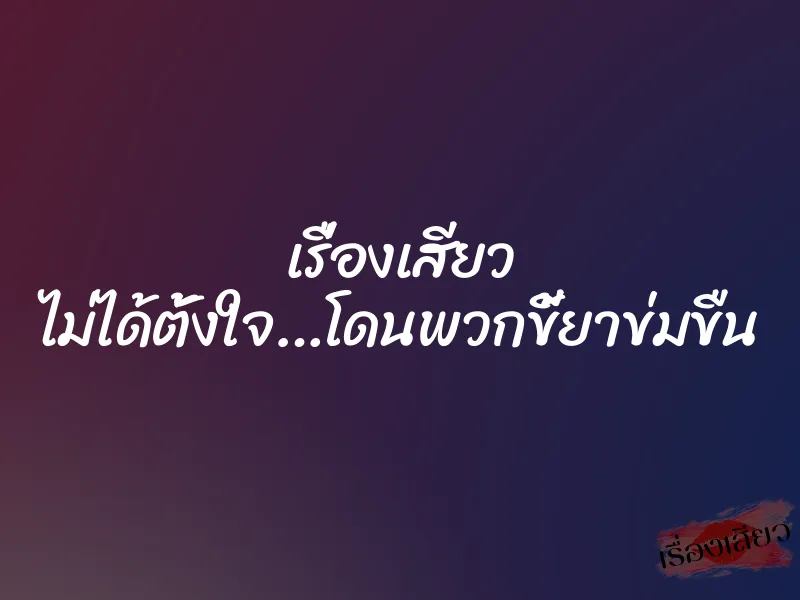 เรื่องเสียว ไม่ได้ตั้งใจ…โดนพวกขี้ยาข่มขืน 10 เรื่องเสียว ไม่ได้ตั้งใจ…โดนพวกขี้ยาข่มขืน