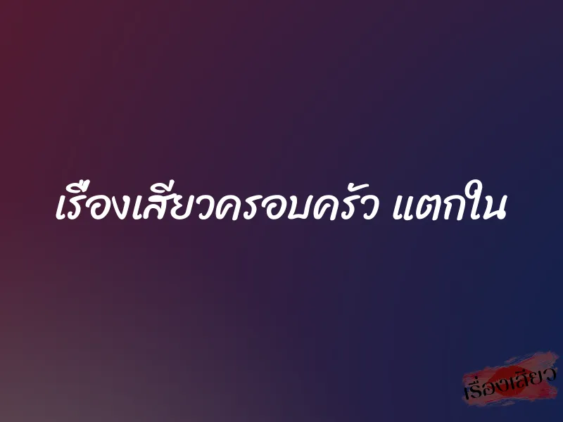 เรื่องเสียวครอบครัว แตกใน 9 เรื่องเสียวครอบครัว แตกใน