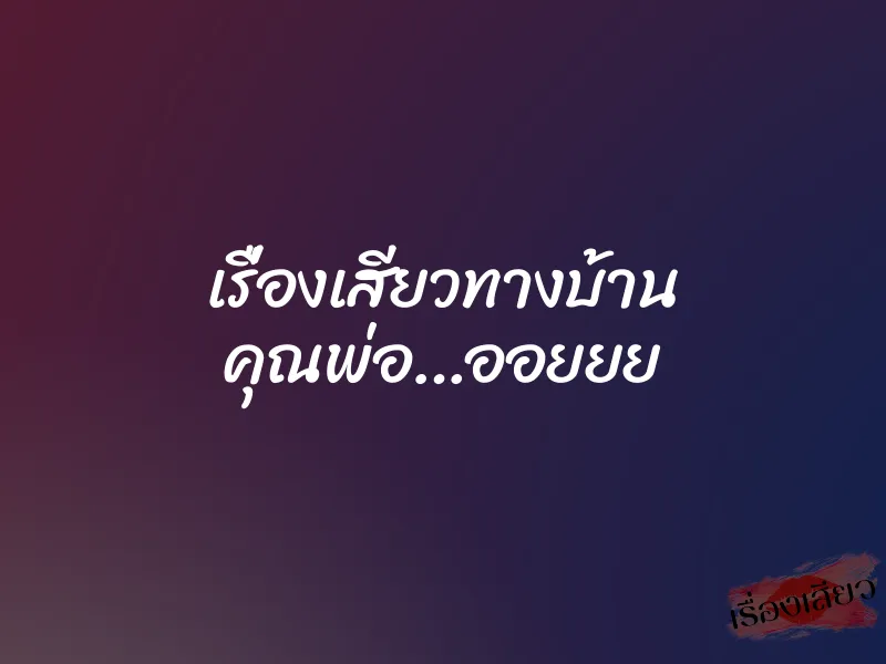 เรื่องเสียวทางบ้าน คุณพ่อ…ออยยย 1 เรื่องเสียวทางบ้าน คุณพ่อ…ออยยย